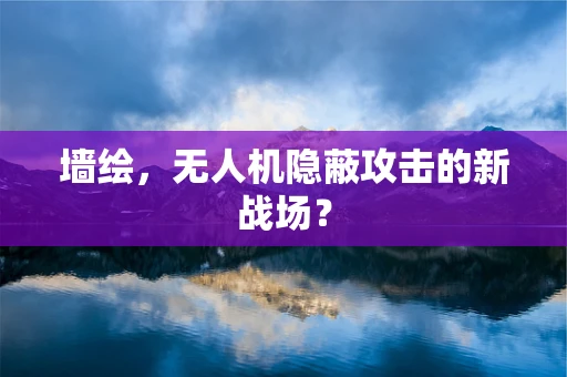 墙绘，无人机隐蔽攻击的新战场？