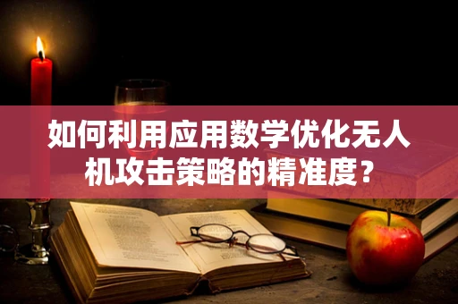 如何利用应用数学优化无人机攻击策略的精准度？