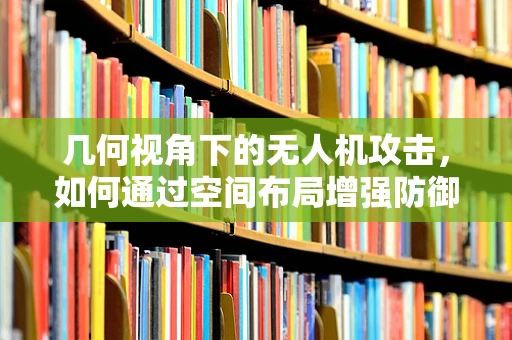 几何视角下的无人机攻击，如何通过空间布局增强防御？