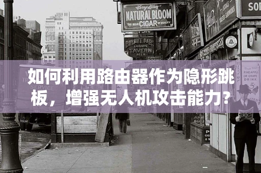 如何利用路由器作为隐形跳板，增强无人机攻击能力？