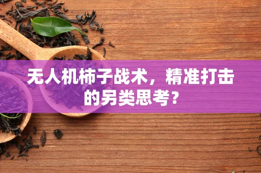 无人机柿子战术，精准打击的另类思考？