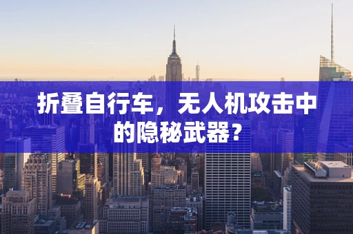 折叠自行车，无人机攻击中的隐秘武器？