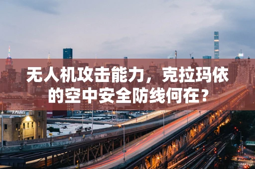 无人机攻击能力，克拉玛依的空中安全防线何在？