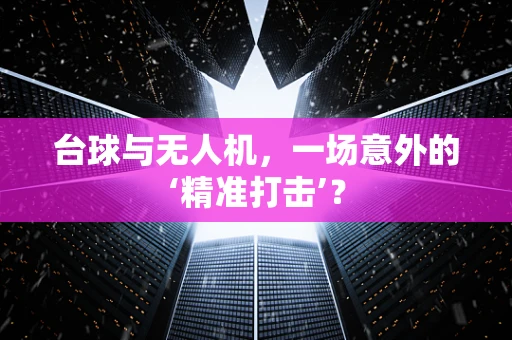 台球与无人机，一场意外的‘精准打击’？