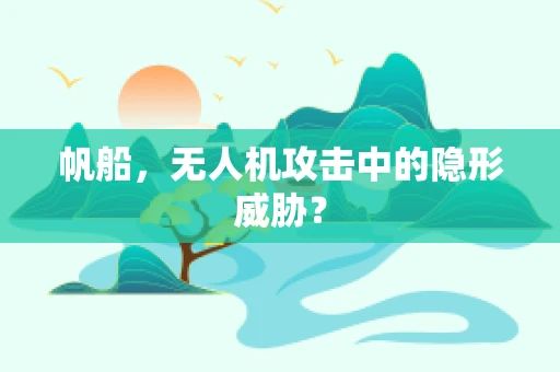 帆船，无人机攻击中的隐形威胁？