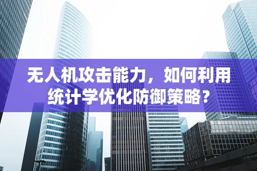 无人机攻击能力，如何利用统计学优化防御策略？