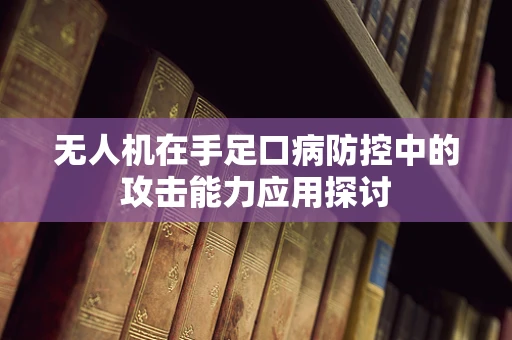 无人机在手足口病防控中的攻击能力应用探讨