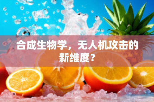 合成生物学，无人机攻击的新维度？