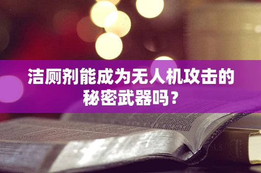 洁厕剂能成为无人机攻击的秘密武器吗？